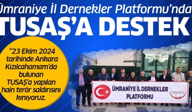 Ümraniye İl Dernekler Platformu'ndan TUSAŞ'A DESTEK  !