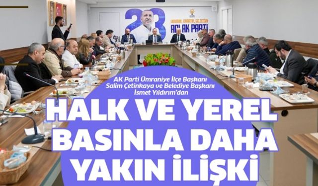Halk ve Yerel Basınla daha yakın ilişki !