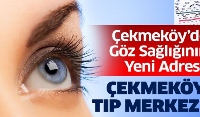 Çekmeköy’de Göz Sağlığının Yeni Adresi: Çekmeköy Tıp Merkezi