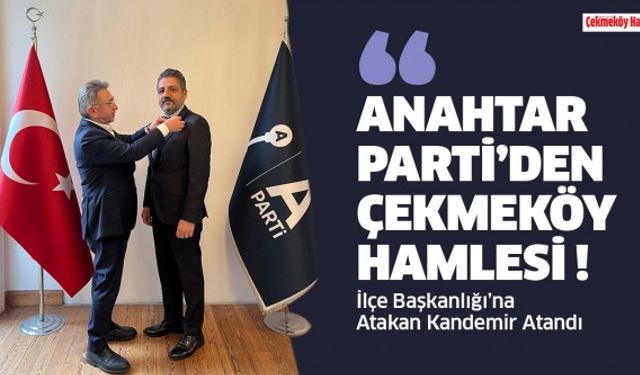 Anahtar Parti'den Çekmeköy Hamlesi ! İlçe Başkanlığı'na Atakan Kandemir Atandı.