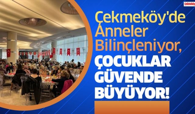 Çekmeköy'de Anneler Bilinçleniyor, Çocuklar Güvende Büyüyor!