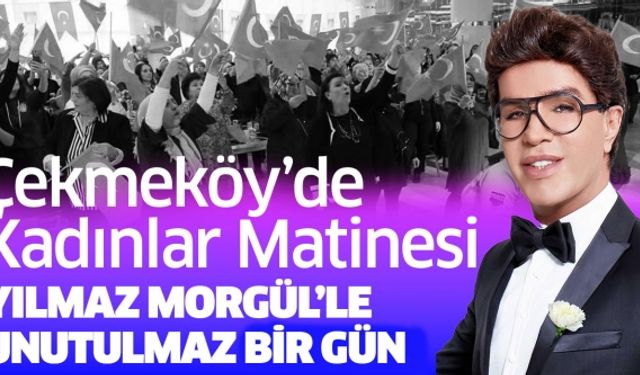 Çekmeköy’de Kadınlar Matinesi: Yılmaz Morgül’le Unutulmaz Bir Gün