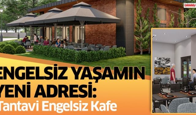 ENGELSİZ YAŞAMIN YENİ ADRESİ: TANTAVİ ENGELSİZ KAFE