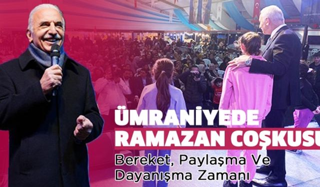 ÜMRANİYE’DE RAMAZAN COŞKUSU: BEREKET, PAYLAŞMA VE DAYANIŞMA ZAMANI!