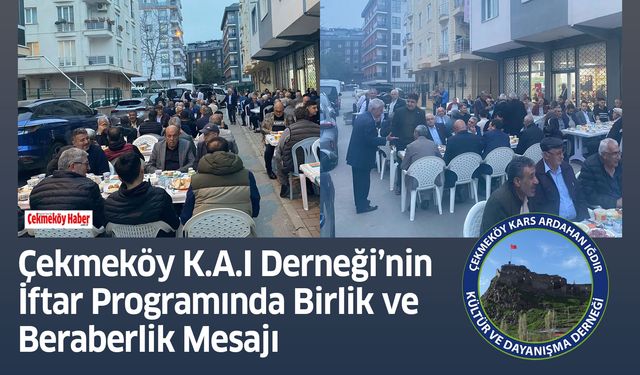 Çekmeköy K.A.I Derneği’nin İftar Programında Birlik ve Beraberlik Mesajı
