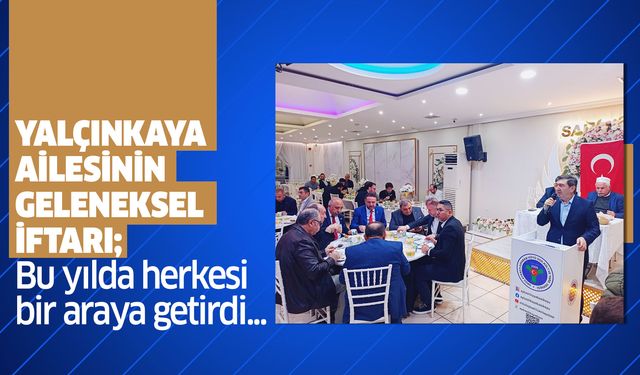 Yalçınkaya Ailesinin Geleneksel İftarı Bu Yılda Herkesi Bir Araya Getirdi..