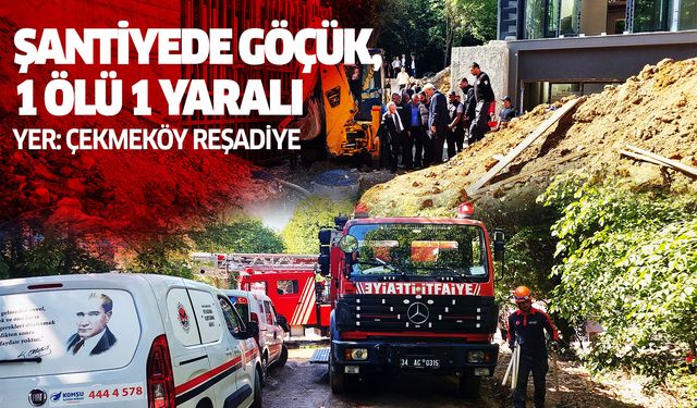 Çekmeköy Reşadiye'de Bir Şantiye'de Göçük; 1 ölü 1 yaralı !