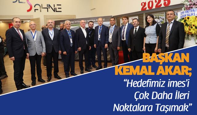 BAŞKAN KEMAL AKAR; “HEDEFİMİZ İMES’İ ÇOK DAHA İLERİ NOKTALARA TAŞIMAK”