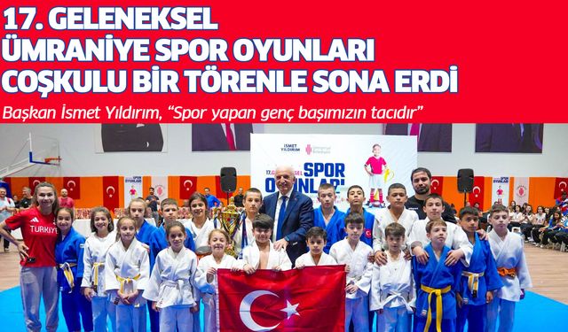 17. GELENEKSEL ÜMRANİYE SPOR OYUNLARI COŞKULU BİR TÖRENLE SONA ERDİ