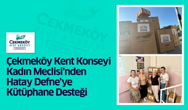 Çekmeköy Kent Konseyi Kadın Meclisi’nden Hatay Defne’ye Kütüphane Desteği