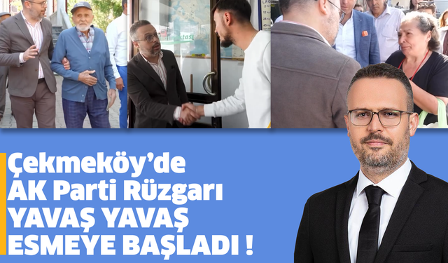 Çekmeköy’de AK Parti Rüzgarı yavaş yavaş esmeye başladı