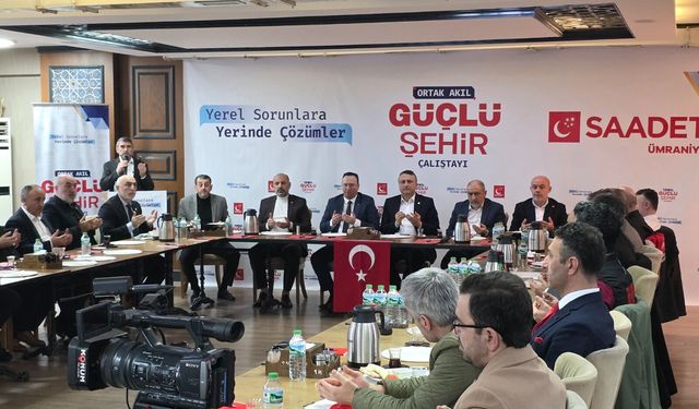 Saadet Partisi'nin "Ortak Akıl, Güçlü Şehir" Çalıştayı