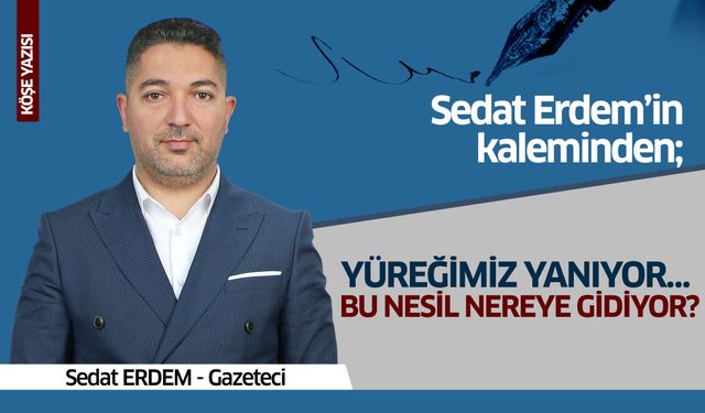 Yüreğimiz Yanıyor… Bu Nesil Nereye Gidiyor?