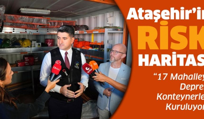ATAŞEHİR’İN RİSK HARİTALARI ÇIKARILDI: 17 MAHALLEYE DEPREM KONTEYNERLERİ KONULUYOR