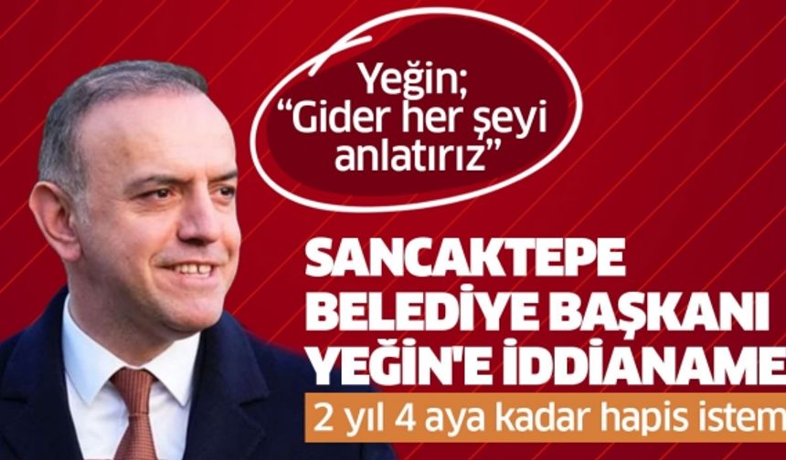 Sancaktepe Belediye Başkanı Yeğin'e iddianame: 2 yıl 4 aya kadar hapis istemi