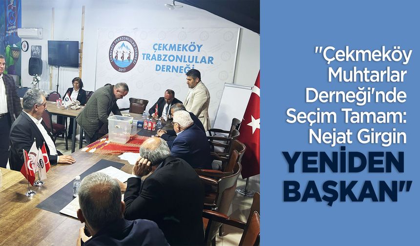 "Çekmeköy Muhtarlar Derneği'nde Seçim Tamam: Nejat Girgin Yeniden Başkan"