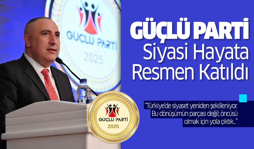Güçlü Parti Siyasi Hayata Resmen Katıldı