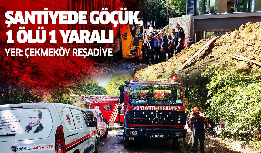 Çekmeköy Reşadiye'de Bir Şantiye'de Göçük; 1 ölü 1 yaralı !