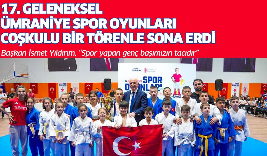 17. GELENEKSEL ÜMRANİYE SPOR OYUNLARI COŞKULU BİR TÖRENLE SONA ERDİ