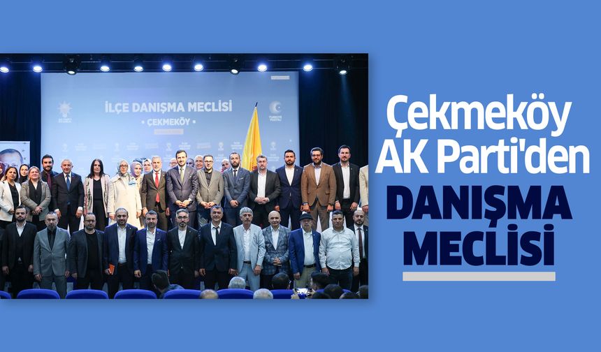 Çekmeköy AK Parti'den Danışma Meclsi