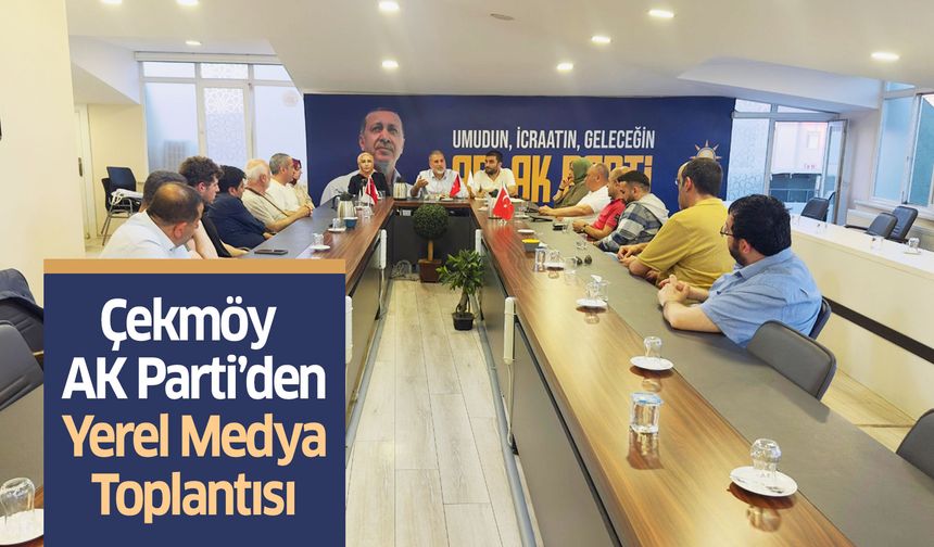 AK Parti Çekmeköy’den yerel medya bilgilendirmesi..