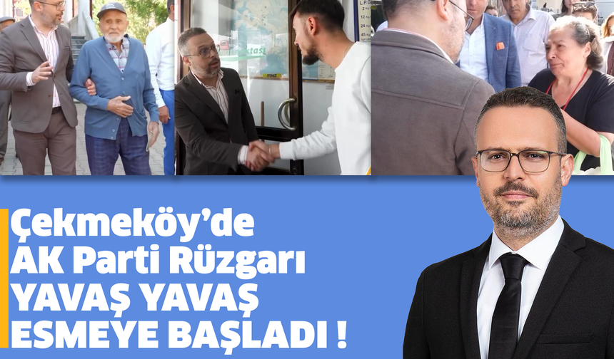 Çekmeköy’de AK Parti Rüzgarı yavaş yavaş esmeye başladı