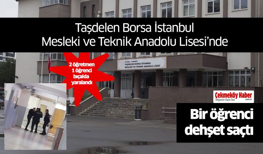 Taşdelen Borsa İstanbul Mesleki ve Teknik Anadolu Lisesi'nde Bir öğrenci Dehşet Saçtı !