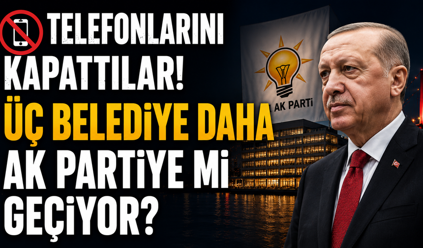 Üç Belediye Daha AK Parti'ye mi Geçiyor ?