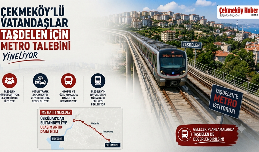 Çekmeköy’lü Vatandaşlar Taşdelen İçin Metro Talebini Yineliyor